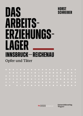 Neuerscheinung: Horst Schreiber: Das Arbeitserziehungslager Innsbruck-Reichenau. Opfer und Täter